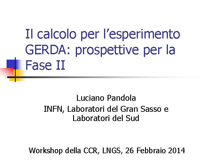 Il calcolo per l’esperimento GERDA: prospettive per la Fase II Luciano Pandola INFN, Laboratori