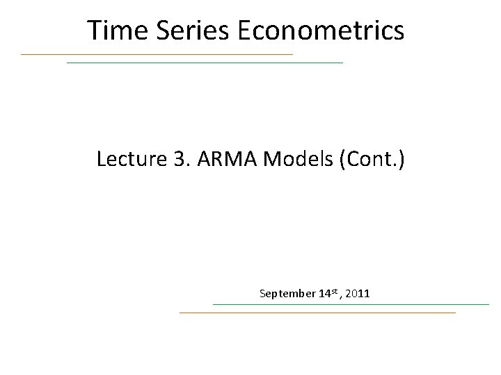 Time Series Econometrics Lecture 3. ARMA Models (Cont. ) September 14 st , 2011