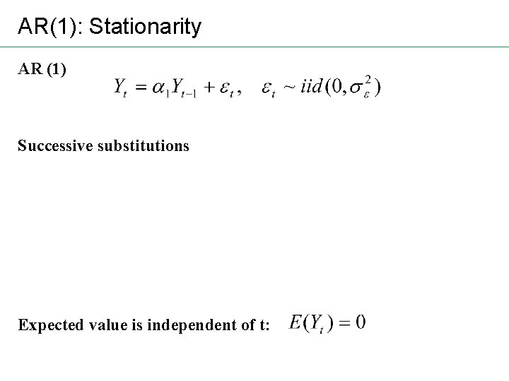 AR(1): Stationarity AR (1) Successive substitutions Expected value is independent of t: 