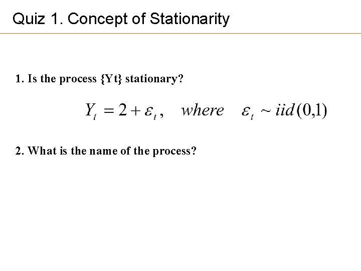 Quiz 1. Concept of Stationarity 1. Is the process {Yt} stationary? 2. What is