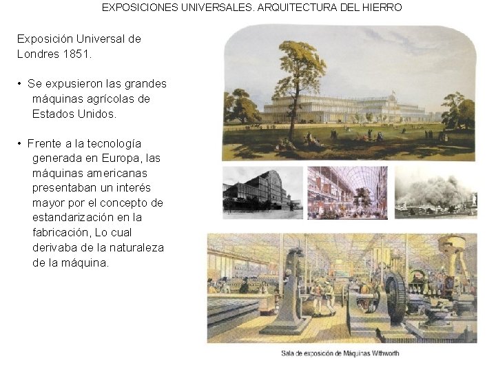 EXPOSICIONES UNIVERSALES. ARQUITECTURA DEL HIERRO Exposición Universal de Londres 1851. • Se expusieron las