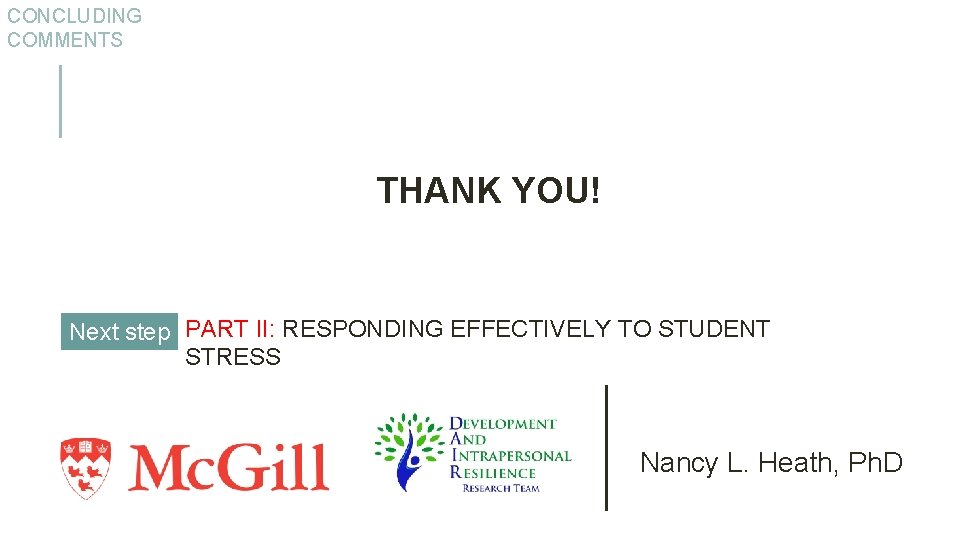 CONCLUDING COMMENTS THANK YOU! Next step PART II: RESPONDING EFFECTIVELY TO STUDENT STRESS Nancy