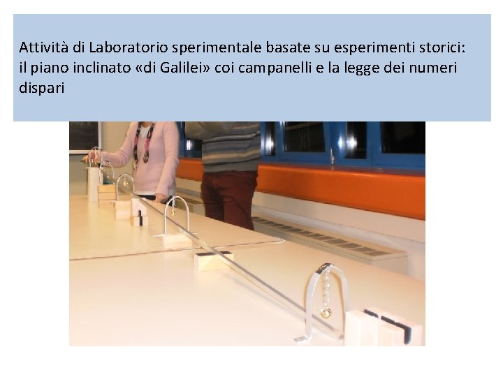 Attività di Laboratorio sperimentale basate su esperimenti storici: il piano inclinato «di Galilei» coi