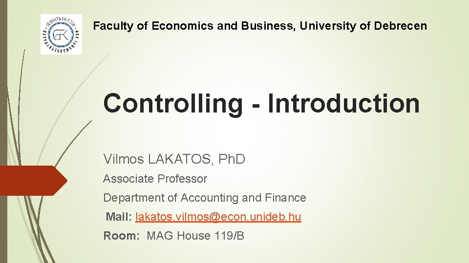 Faculty of Economics and Business, University of Debrecen Controlling - Introduction Vilmos LAKATOS, Ph.