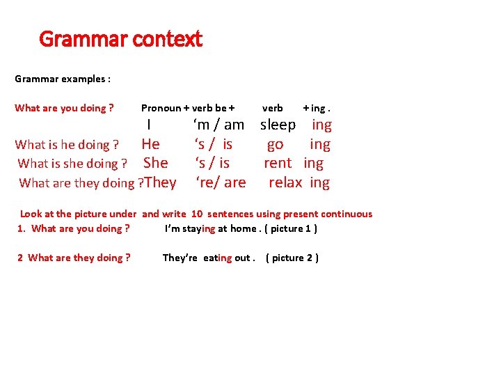 Grammar context Grammar examples : What are you doing ? Pronoun + verb be