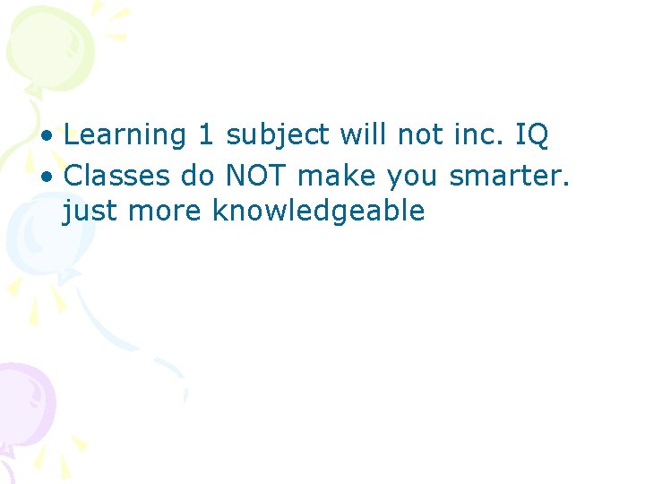  • Learning 1 subject will not inc. IQ • Classes do NOT make