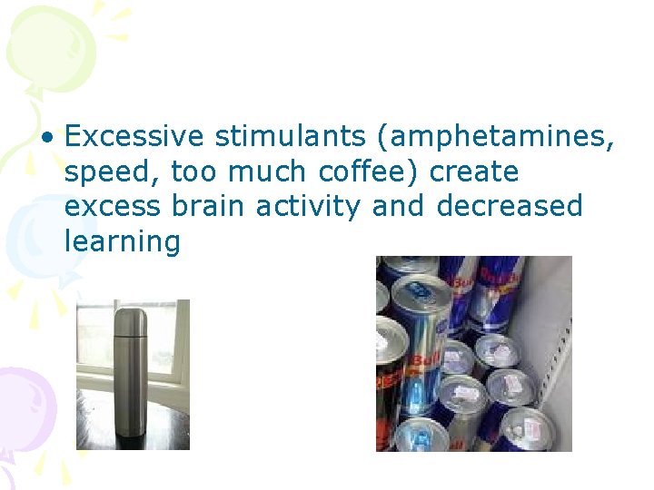  • Excessive stimulants (amphetamines, speed, too much coffee) create excess brain activity and