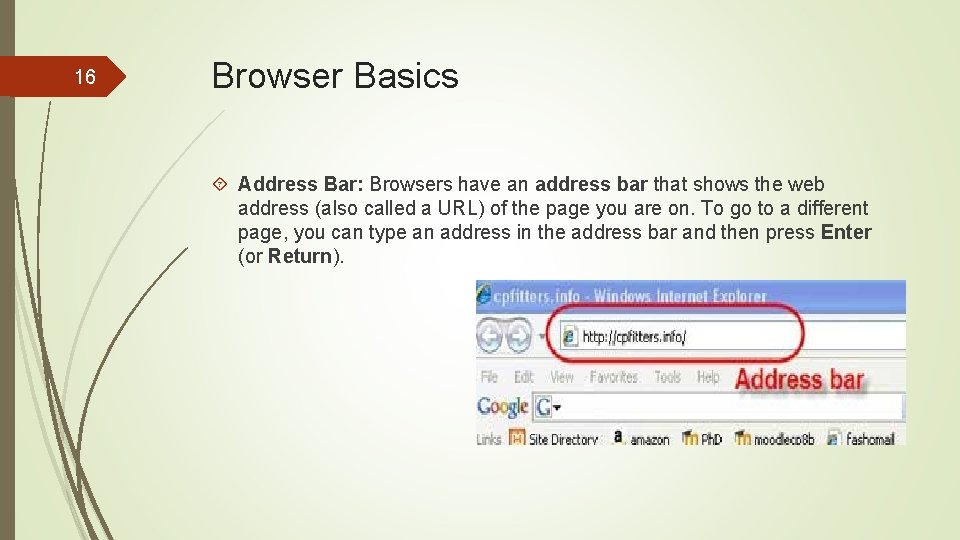 16 Browser Basics Address Bar: Browsers have an address bar that shows the web