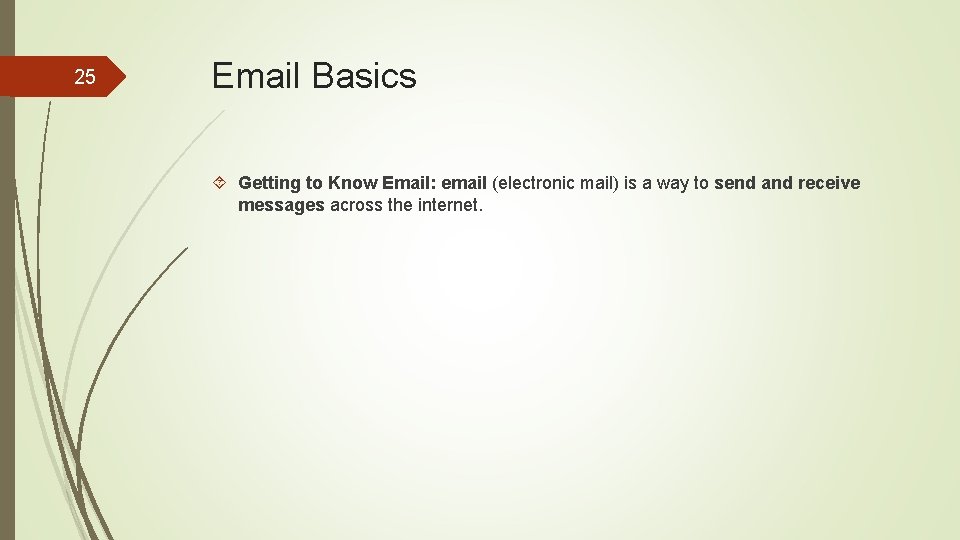 25 Email Basics Getting to Know Email: email (electronic mail) is a way to