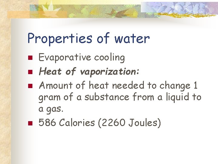 Properties of water n n Evaporative cooling Heat of vaporization: Amount of heat needed