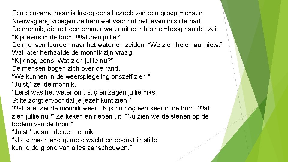 Een eenzame monnik kreeg eens bezoek van een groep mensen. Nieuwsgierig vroegen ze hem