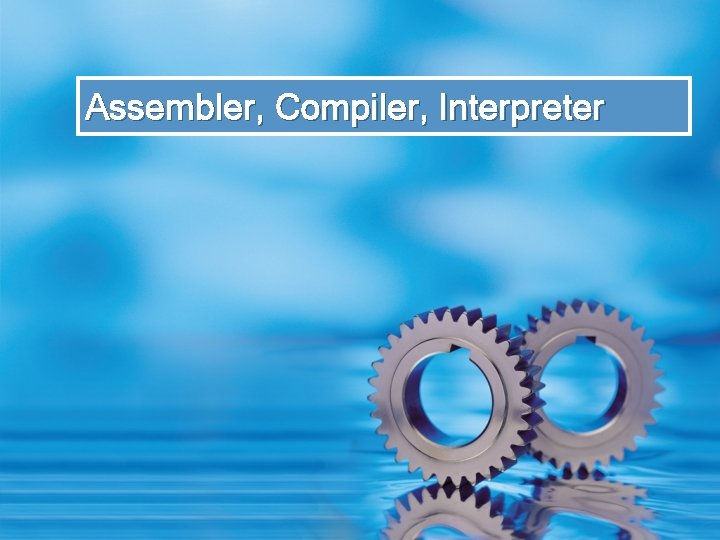 Assembler, Compiler, Interpreter 