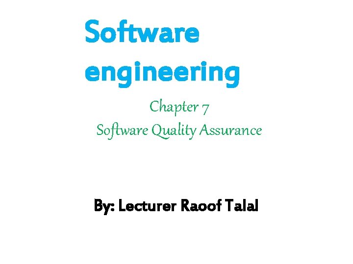Software engineering Chapter 7 Software Quality Assurance By: Lecturer Raoof Talal 