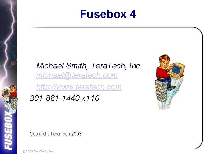 Fusebox 4 Michael Smith, Tera. Tech, Inc. michael@teratech. com http: //www. teratech. com 301