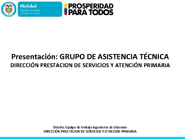 Presentación: GRUPO DE ASISTENCIA TÉCNICA DIRECCIÓN PRESTACION DE SERVICIOS Y ATENCIÓN PRIMARIA Diseño: Equipo