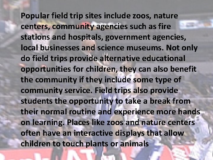 Popular field trip sites include zoos, nature centers, community agencies such as fire stations