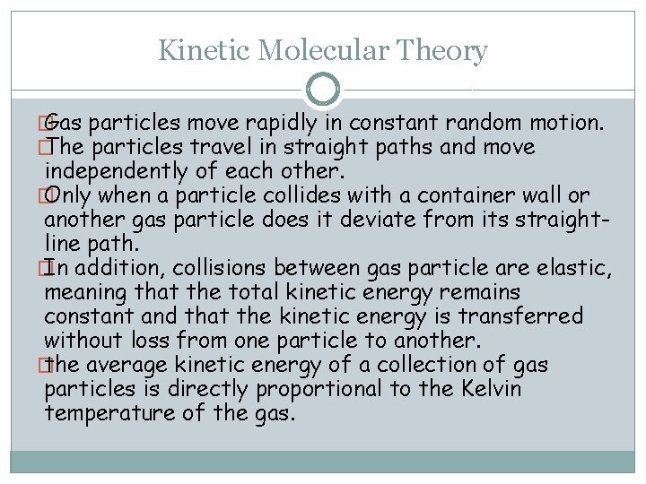 Kinetic Molecular Theory � Gas particles move rapidly in constant random motion. � The