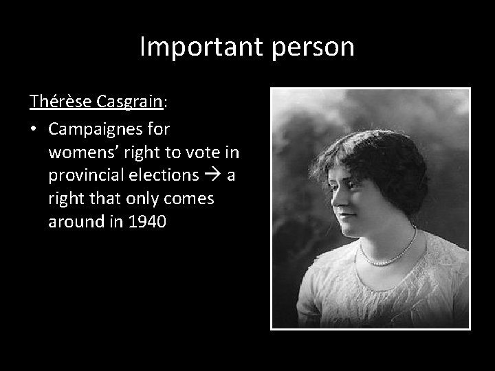 Important person Thérèse Casgrain: • Campaignes for womens’ right to vote in provincial elections