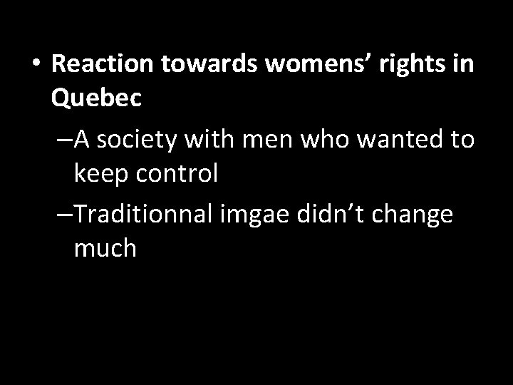  • Reaction towards womens’ rights in Quebec –A society with men who wanted