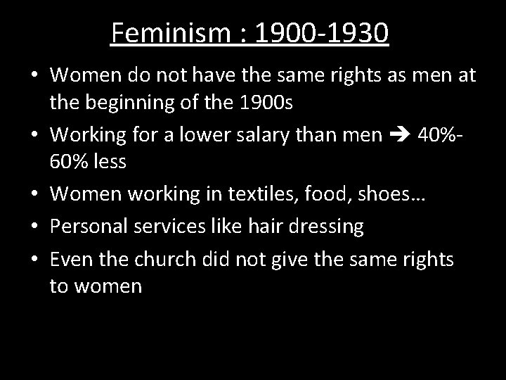 Feminism : 1900 -1930 • Women do not have the same rights as men