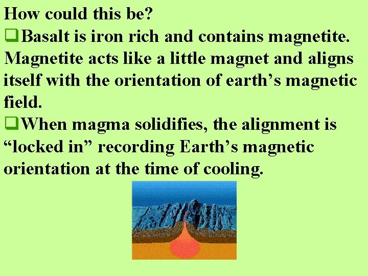 How could this be? q. Basalt is iron rich and contains magnetite. Magnetite acts