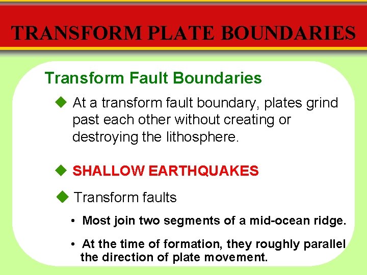 TRANSFORM PLATE BOUNDARIES Transform Fault Boundaries u At a transform fault boundary, plates grind