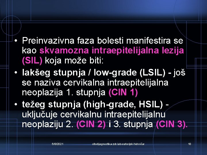  • Preinvazivna faza bolesti manifestira se kao skvamozna intraepitelijalna lezija (SIL) koja može