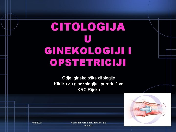 CITOLOGIJA U GINEKOLOGIJI I OPSTETRICIJI Odjel ginekološke citologije Klinika za ginekologiju i porodništvo KBC