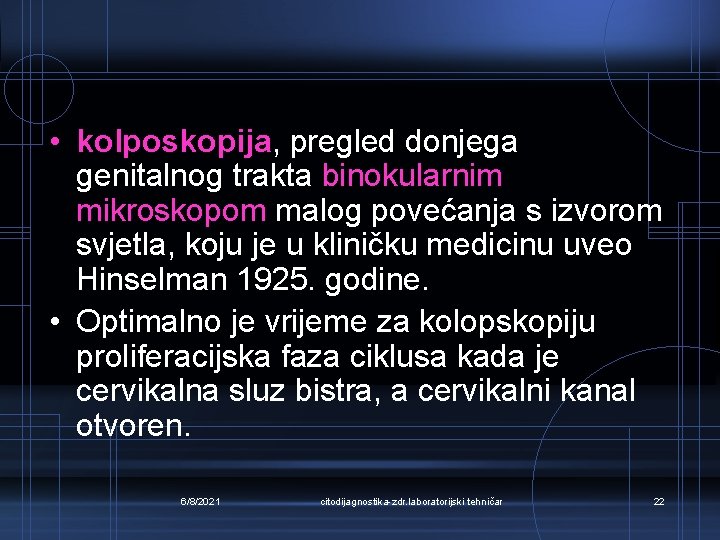  • kolposkopija, pregled donjega genitalnog trakta binokularnim mikroskopom malog povećanja s izvorom svjetla,