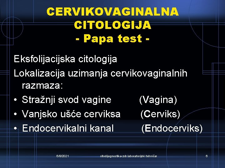 CERVIKOVAGINALNA CITOLOGIJA - Papa test Eksfolijacijska citologija Lokalizacija uzimanja cervikovaginalnih razmaza: • Stražnji svod