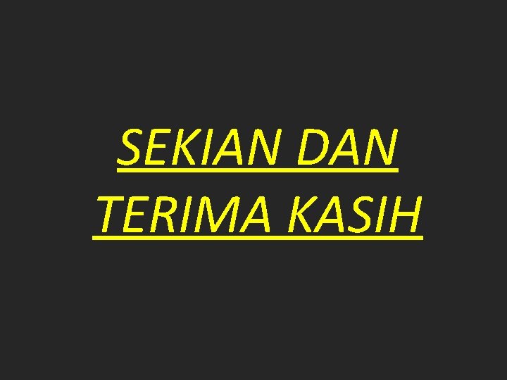 SEKIAN DAN TERIMA KASIH 