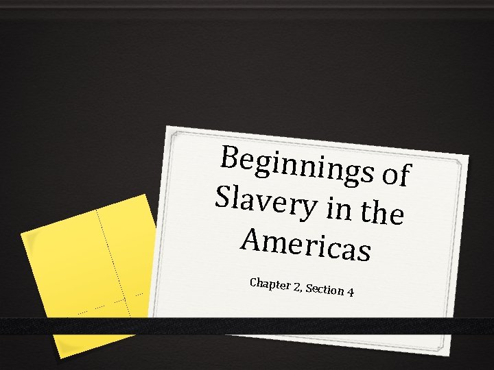 Beginnings of Slavery in th e Americas Chapter 2, S ection 4 