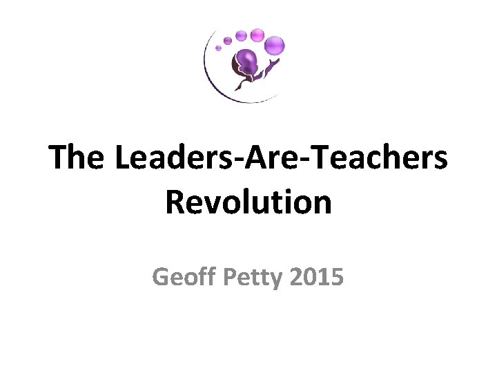 The Leaders-Are-Teachers Revolution Geoff Petty 2015 