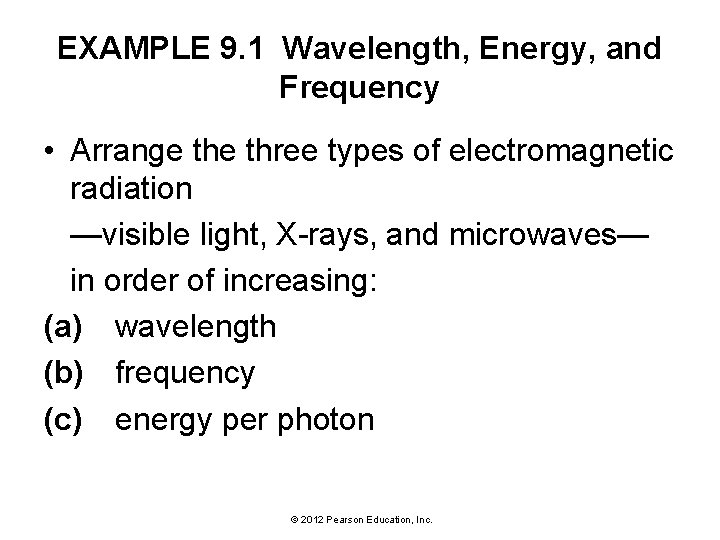 EXAMPLE 9. 1 Wavelength, Energy, and Frequency • Arrange three types of electromagnetic radiation