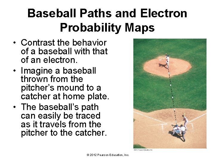 Baseball Paths and Electron Probability Maps • Contrast the behavior of a baseball with