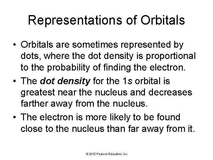 Representations of Orbitals • Orbitals are sometimes represented by dots, where the dot density