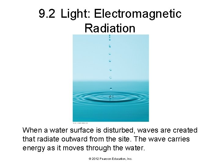 9. 2 Light: Electromagnetic Radiation When a water surface is disturbed, waves are created