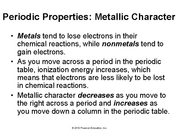 Periodic Properties: Metallic Character • Metals tend to lose electrons in their chemical reactions,