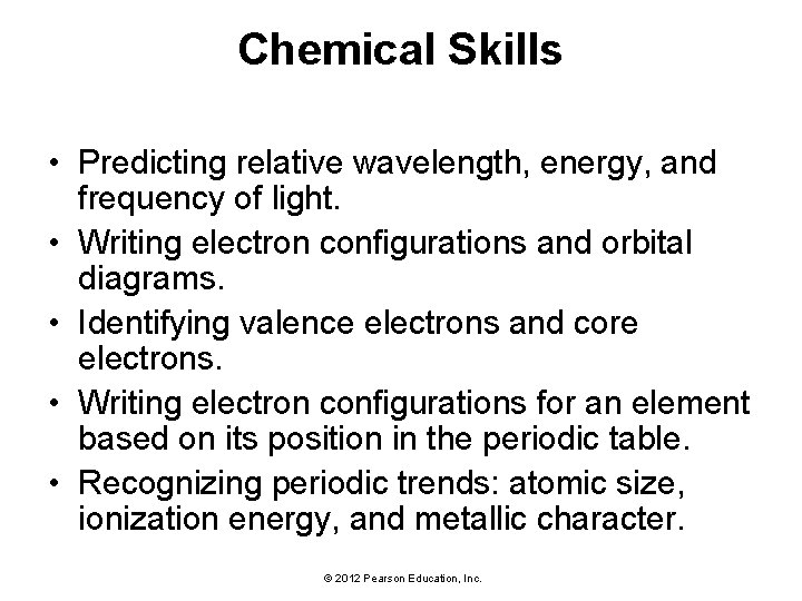 Chemical Skills • Predicting relative wavelength, energy, and frequency of light. • Writing electron