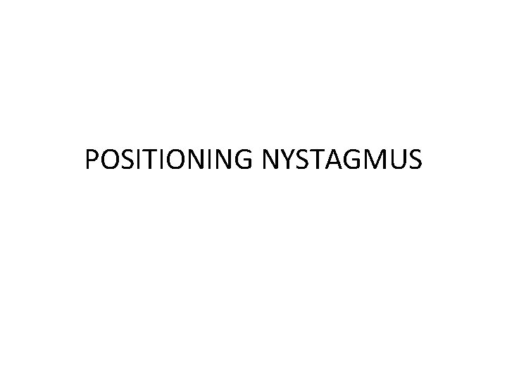 POSITIONING NYSTAGMUS 