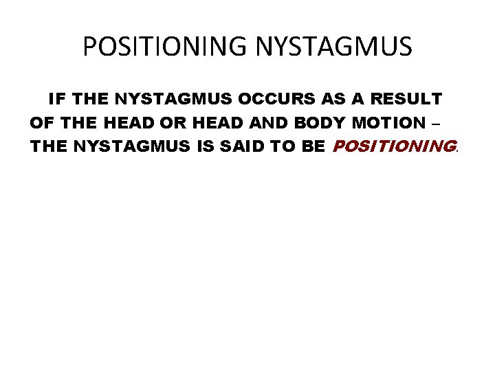 POSITIONING NYSTAGMUS IF THE NYSTAGMUS OCCURS AS A RESULT OF THE HEAD OR HEAD