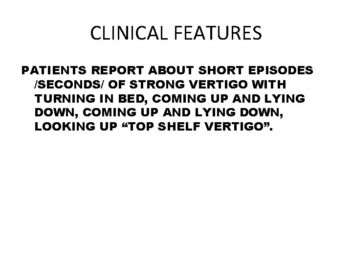 CLINICAL FEATURES PATIENTS REPORT ABOUT SHORT EPISODES /SECONDS/ OF STRONG VERTIGO WITH TURNING IN