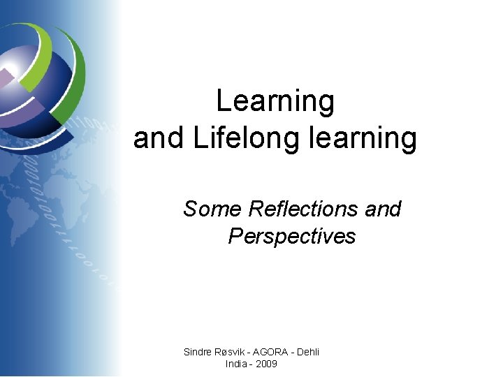 Learning and Lifelong learning Some Reflections and Perspectives Sindre Røsvik - AGORA - Dehli