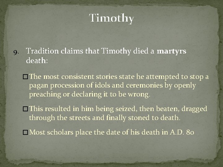 Timothy 9. Tradition claims that Timothy died a martyrs death: � The most consistent