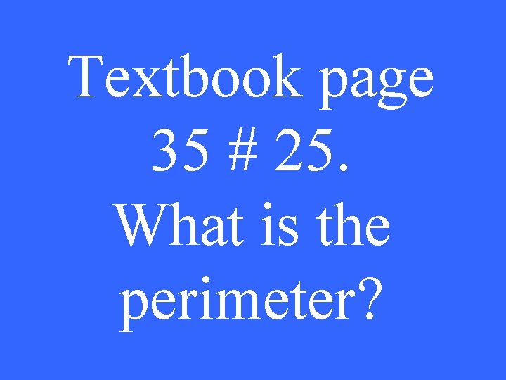 Textbook page 35 # 25. What is the perimeter? 