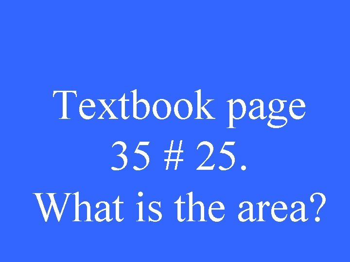 Textbook page 35 # 25. What is the area? 