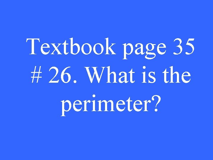 Textbook page 35 # 26. What is the perimeter? 
