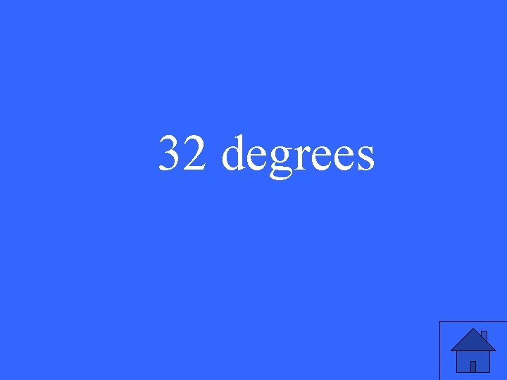 32 degrees 