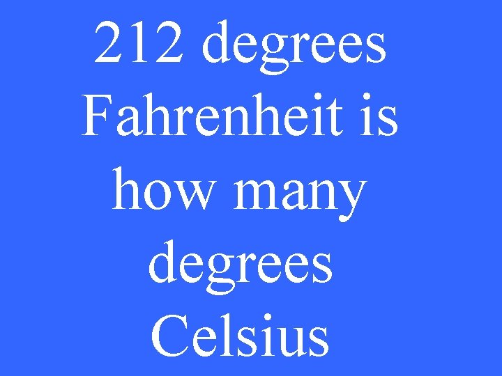 212 degrees Fahrenheit is how many degrees Celsius 