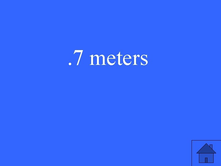 . 7 meters 